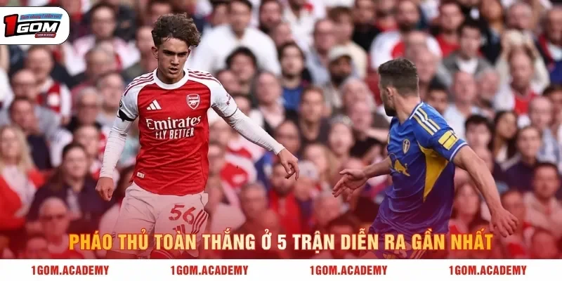 Pháo Thủ toàn thắng ở 5 trận diễn ra gần nhất